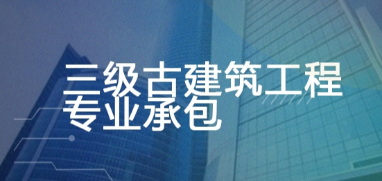 三级古建筑工程专业承包资质办理