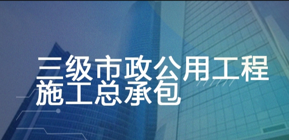 三级市政公用工程施工总承包